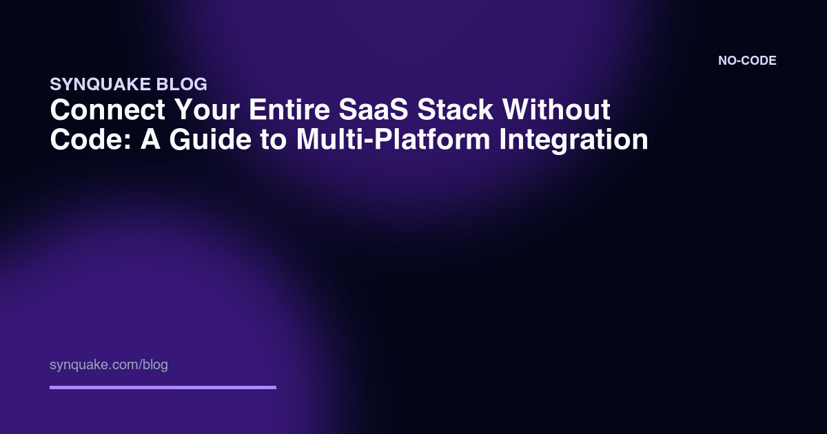 Connect Your Entire SaaS Stack Without Code: A Guide to Multi-Platform Integration
