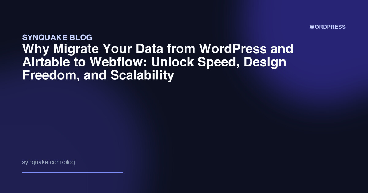 Why Migrate Your Data from WordPress and Airtable to Webflow: Unlock Speed, Design Freedom, and Scalability